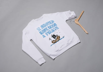 I SHOULD HAVE BEEN A PIRATE sweatshirt - Sweatshirt
